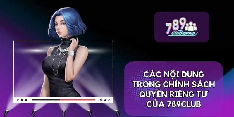 Quyền Riêng Tư 2 Các nội dung trong chính sách quyền riêng tư của 789CLUB