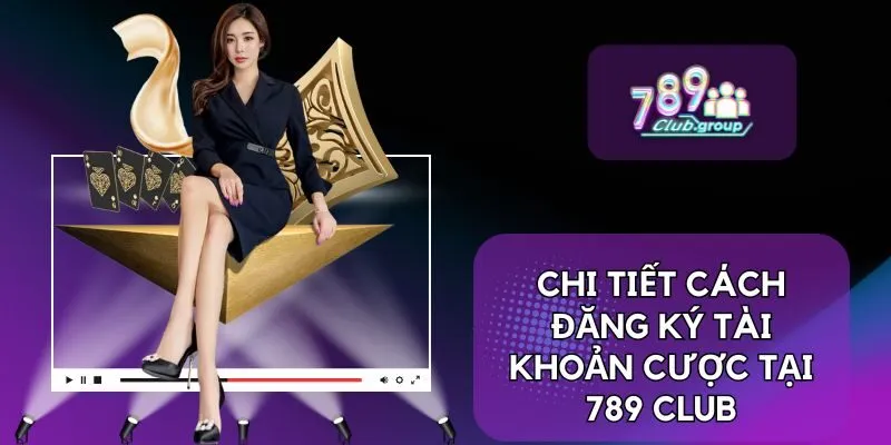 Đăng Ký 2 Chi tiết cách đăng ký tài khoản cược tại 789 Club