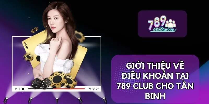Điều Khoản 1 Giới thiệu về điều khoản tại 789 CLUB cho tân binh