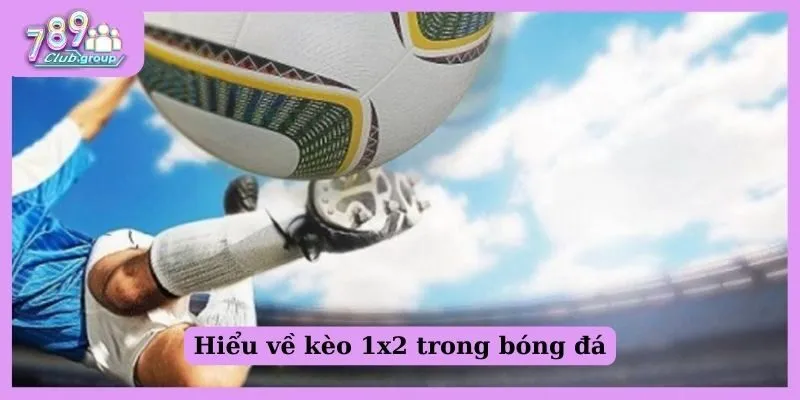 Kèo 1x2 là gì? Cách đọc kèo và tuyệt chiêu cá độ hay nhất 1 Hiểu về kèo 1x2 trong bóng đá