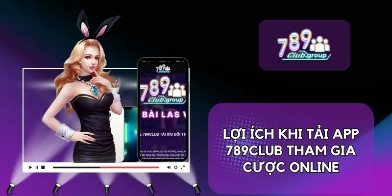 Tải app 2 Lợi ích khi tải app 789Club tham gia cược online