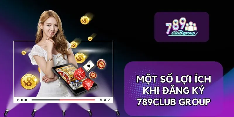 Đăng Ký 3 Một số lợi ích khi đăng ký 789Club Group