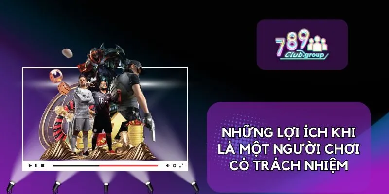 Chơi Có Trách Nhiệm 3 Những lợi ích khi là một người chơi có trách nhiệm