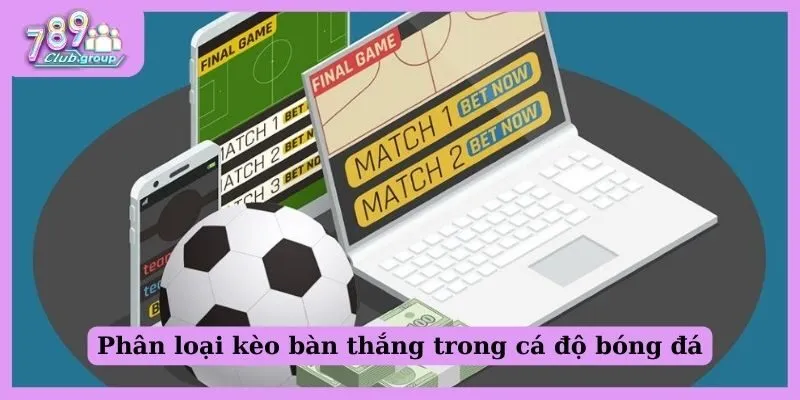 Hiểu về kèo bàn thắng là gì - Cách bắt kèo chính xác nhất! 1 Phân loại kèo bàn thắng trong cá độ bóng đá