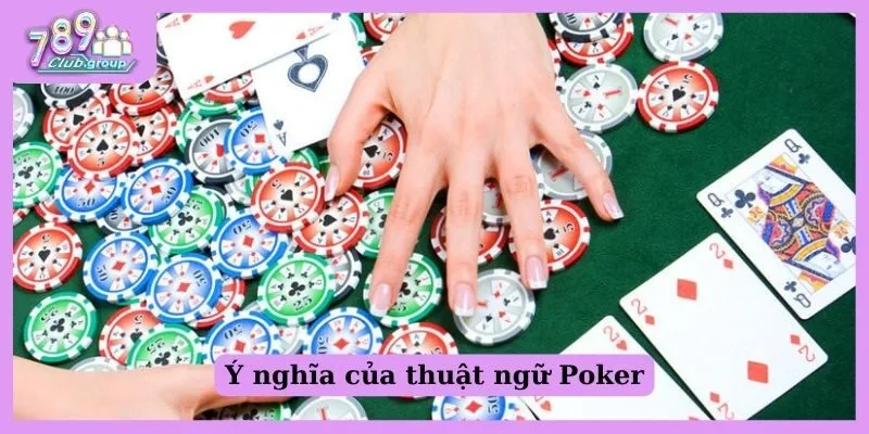 Thuật ngữ Poker là gì? Tổng hợp các thuật ngữ trong Poker 2 Ý nghĩa của thuật ngữ Poker