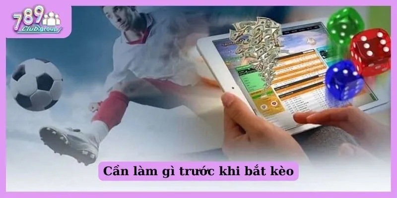 Kèo chấp 1 trái là gì? Tìm hiểu cách chơi từ cao thủ 789Club! 3 Cần làm gì trước khi bắt kèo