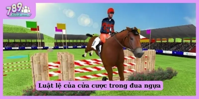 Hướng dẫn cách chơi đua ngựa tại 789 Club cho tân thủ 3 Quy tắc về cửa cược trong cách chơi đua ngựa