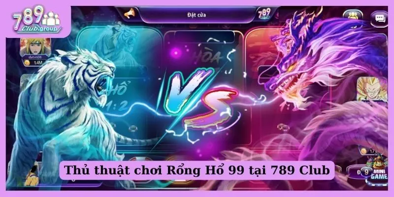 Thủ thuật chơi Rồng Hồ 99 dễ thắng như một dân chuyên 1 Thủ thuật chơi Rồng Hồ 99 dễ thắng như dân chuyên