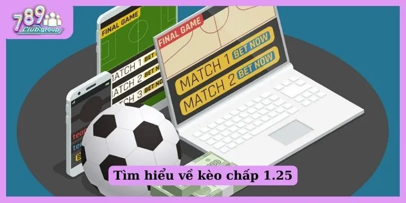 Giới thiệu kèo chấp 1.25 - Kinh nghiệm bắt độ bất bại 1 Tìm hiểu về kèo chấp 1.25