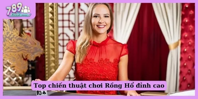 Chơi Rồng Hổ 789 Club - Top 6 thủ thuật đặt cược bất bại 1 Top 6 bí kíp chơi Rồng Hổ đỉnh cao nhất hiện nay