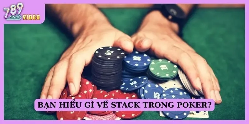 Khái niệm stack trong poker là gì và cách quản lý siêu chuẩn! 1 Bạn hiểu gì về stack trong poker?