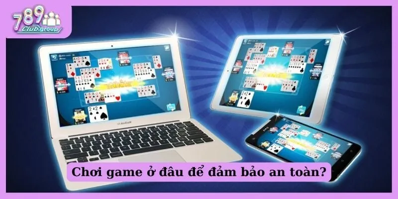 Danh sách Top game bài đổi thưởng chất lượng nhất 789 Club 3 Chơi game ở đâu để đảm bảo an toàn?