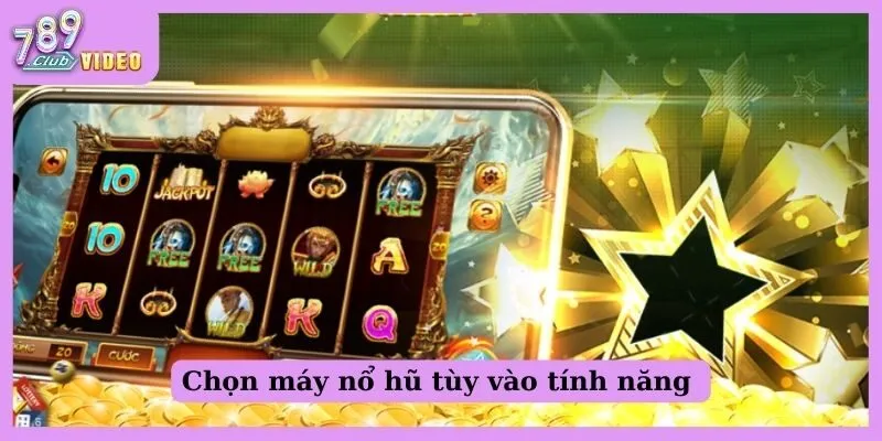 Kinh Nghiệm Chọn Máy Nổ Hũ Có Tỷ Lệ Thắng Cao Là Gì? 2 Chọn máy nổ hũ tùy vào tính năng