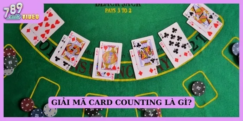 Khái niệm "Card Counting" trong Blackjack và cách áp dụng? 1 Giải mã card counting là gì?