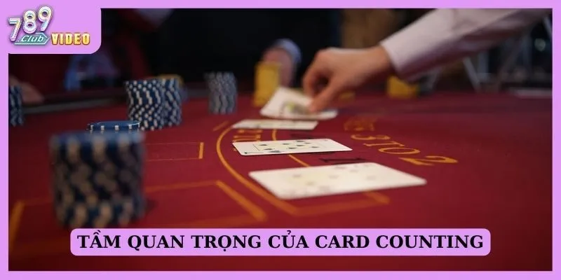 Khái niệm "Card Counting" trong Blackjack và cách áp dụng? 2 Tầm quan trọng của card counting