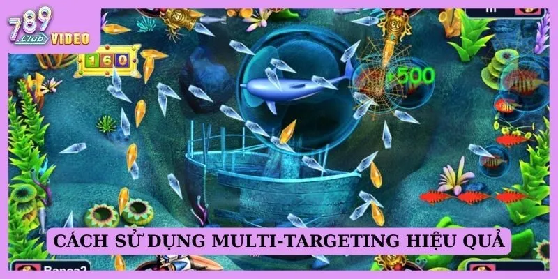 Khái niệm "multi-targeting" trong game bắn cá là gì? 3 Cách sử dụng multi-targeting hiệu quả