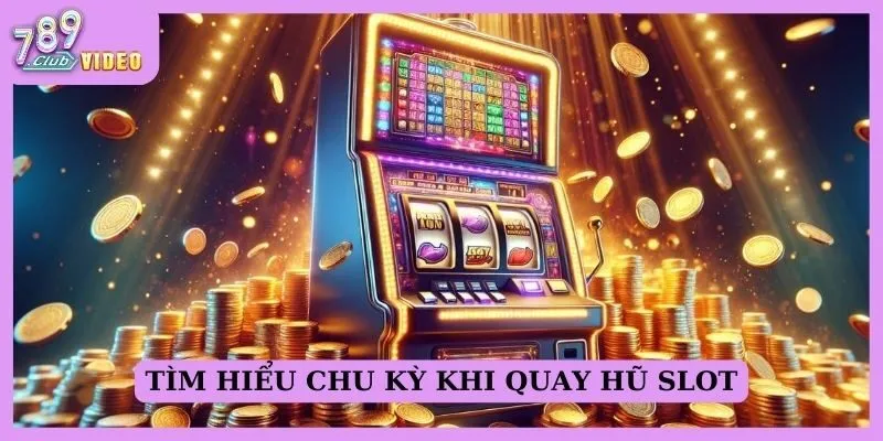Làm thế nào để xác định thời điểm nên dừng lại khi chơi slots? 3 Tìm hiểu chu kỳ khi quay hũ slot