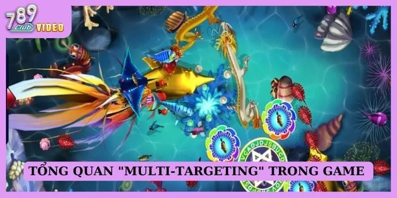 Khái niệm "multi-targeting" trong game bắn cá là gì? 1 Tổng quan “multi-targeting” trong game