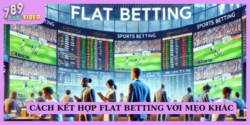 Phân tích chiến lược Flat Betting để tăng cơ hội chiến thắng 3 Cách kết hợp Flat Betting với các mẹo khác
