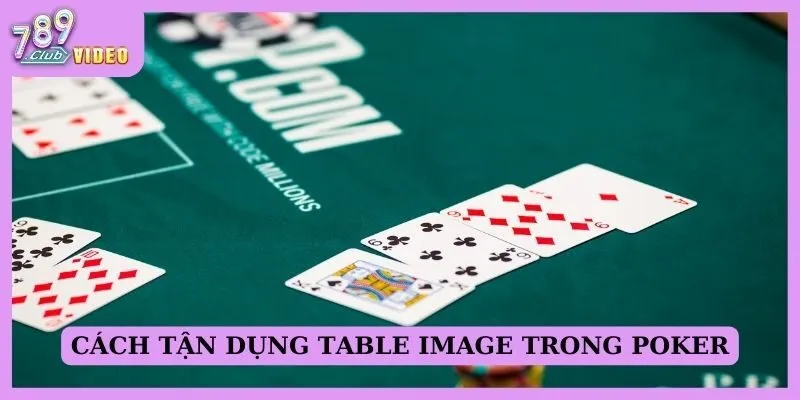 Vai trò của Table image trong Poker và cách tận dụng 3 Cách tận dụng table image trong poker