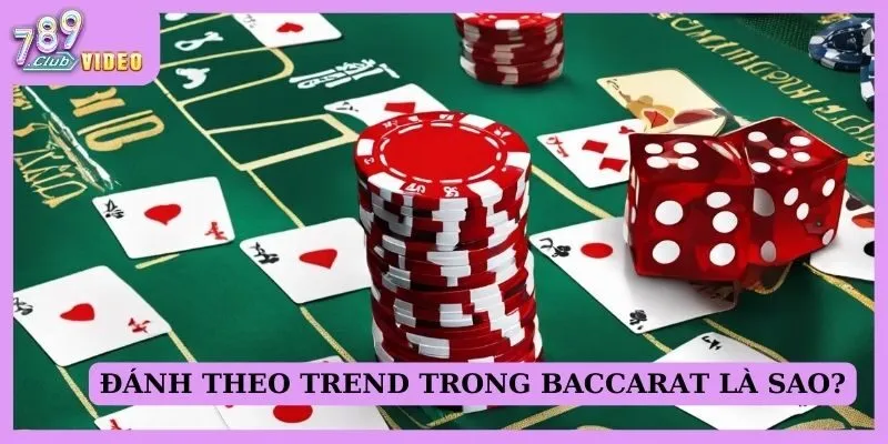 Cách đánh theo trend trong Baccarat hiệu quả chuẩn cao thủ 1 Đánh theo trend trong Baccarat là sao?