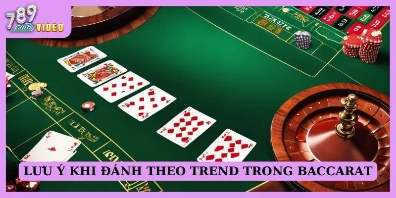 Cách đánh theo trend trong Baccarat hiệu quả chuẩn cao thủ 3 Lưu ý khi đánh theo trend trong Baccarat