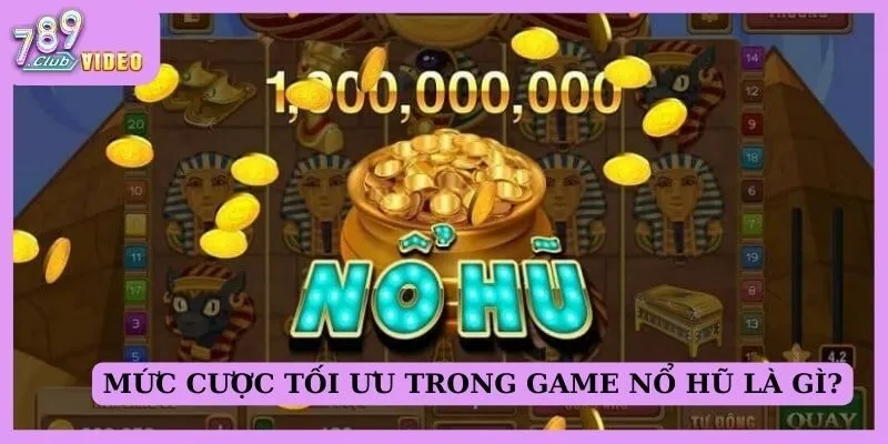 Mức cược tối ưu trong game nổ hũ là gì? Giải đáp cùng 789Club 1 Mức cược tối ưu trong game nổ hũ là gì?