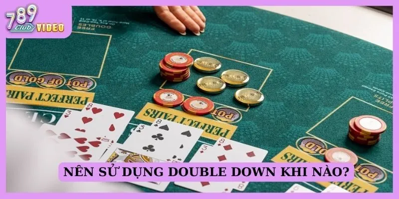 Cách sử dụng Double Down trong Blackjack để tăng lợi nhuận 2 Nên sử dụng Double Down khi nào?