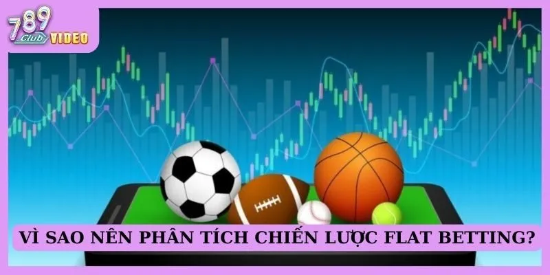 Phân tích chiến lược Flat Betting để tăng cơ hội chiến thắng 2 Vì sao nên phân tích chiến lược Flat Betting?